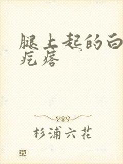 腿上起的白色小疙瘩