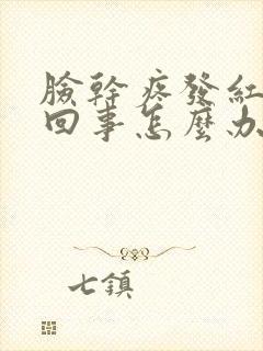 脸干疼发红怎么回事怎么办