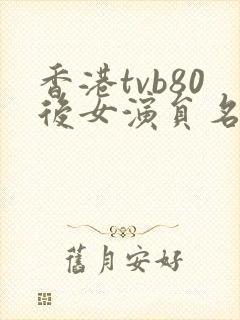 香港tvb80后女演员名单大全