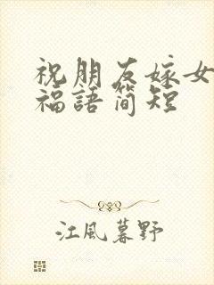 祝朋友嫁女儿祝福语简短