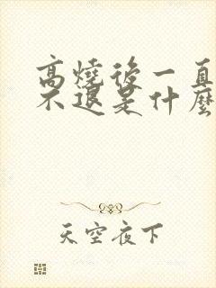 高烧后一直低烧不退是什么原因