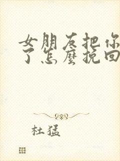 女朋友把你拉黑了怎么挽回