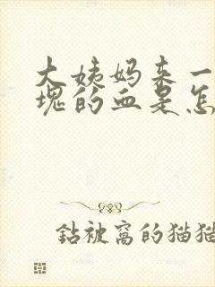 大姨妈来一块一块的血是怎么回事