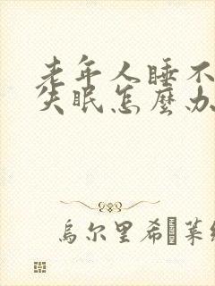 老年人睡不着觉失眠怎么办