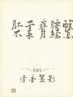 肚子疼腰酸就是不来月经怎么回事