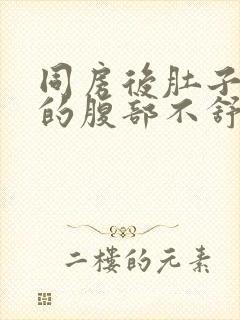 同房后肚子胀胀的腹部不舒服怎么办