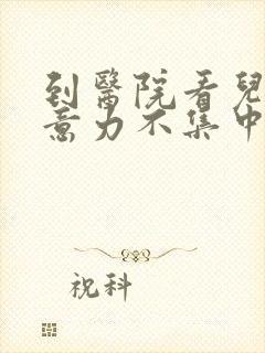 到医院看儿童注意力不集中应该挂什么科封面