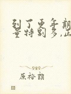 到了更年期月经量特别多,正常吗?