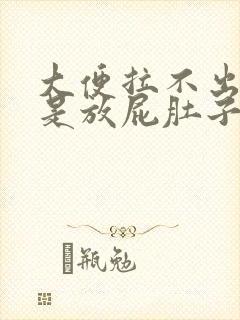 大便拉不出来老是放屁肚子发胀怎么回事