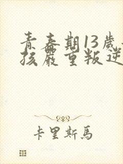 青春期13岁女孩严重叛逆怎么办