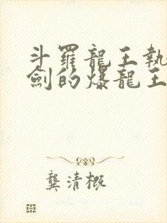 斗罗龙王执掌钝剑的爆龙王笔趣阁