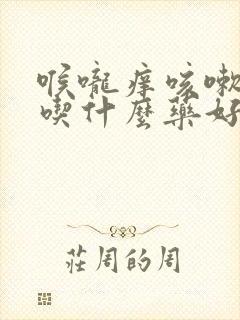 喉咙痒咳嗽多痰吃什么药好