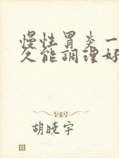 慢性胃炎一般多久能调理好