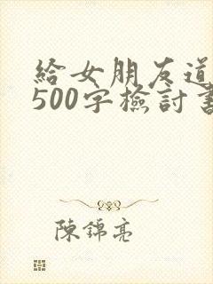 给女朋友道歉的500字检讨书