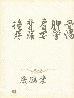 后背肩胛骨中间疼痛要警惕的三种病