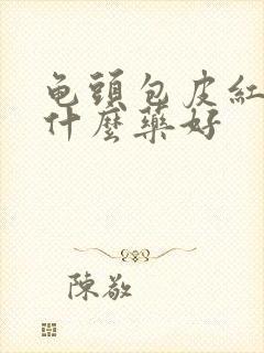 龟头包皮红痒涂什么药好封面