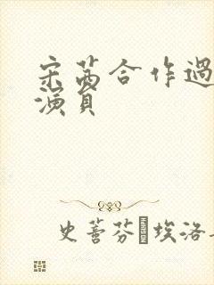 宋茜合作过的男演员