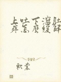 上吐下泻肚子绞疼怎么缓解