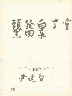 头发白了会不会黑回来