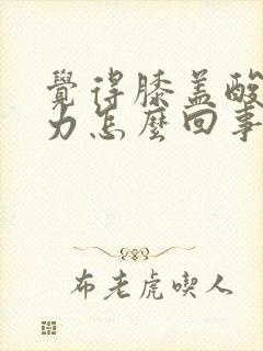 觉得膝盖酸软无力怎么回事封面