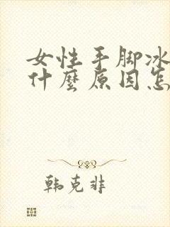 女性手脚冰凉是什么原因怎么调理