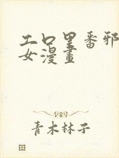 工口里番邪恶少女漫画