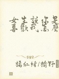 女生说你是不是喜欢我怎么回复