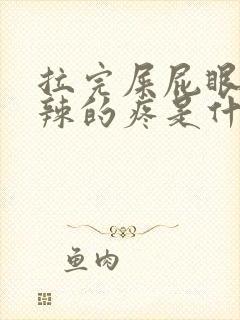 拉完屎屁眼火辣辣的疼是什么原因