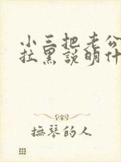 小三把老公微信拉黑说明什么