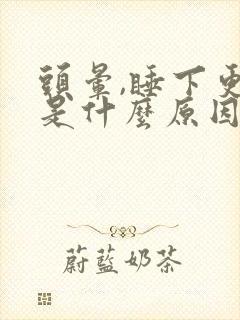 头晕,睡下更晕是什么原因