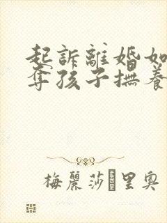 起诉离婚如何争夺孩子抚养权封面