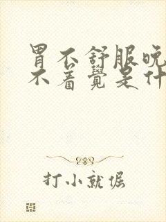 胃不舒服晚上睡不着觉是什么原因