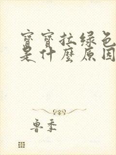 宝宝拉绿色大便是什么原因引起的