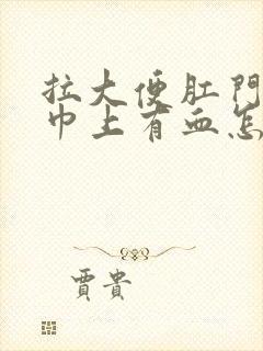 拉大便肛门痛纸巾上有血怎么办