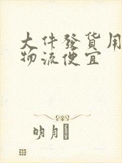 大件发货用哪个物流便宜封面