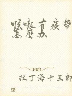 喉咙有痰带血丝怎么办