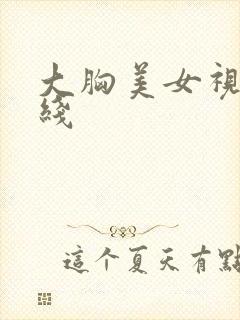 大胸美女视频在线