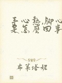 手心热,脚心热是怎么回事