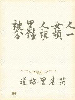 被黑人女人30分钟视频一