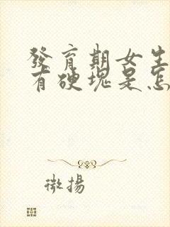 发育期女生胸部有硬块是怎么回事