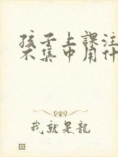 孩子上课注意力不集中用什么方法改善封面