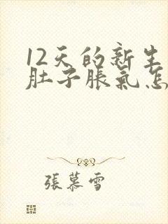 12天的新生儿肚子胀气怎么办