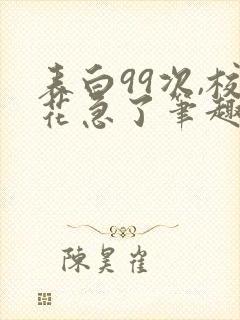 表白99次,校花急了笔趣阁