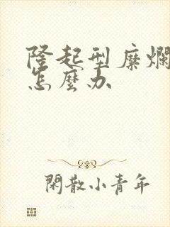 隆起型糜烂胃炎怎么办