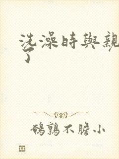 洗澡时与亲女伦了封面