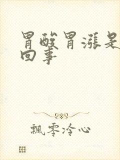 胃酸胃涨是怎么回事