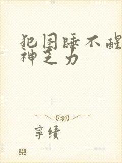 犯困睡不醒没精神乏力