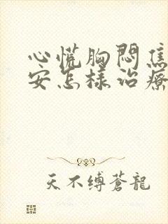 心慌胸闷焦虑不安怎样治疗