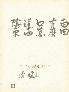 阴道口有白色的东西怎么回事