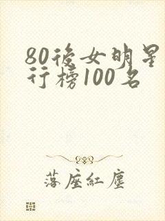 80后女明星排行榜100名